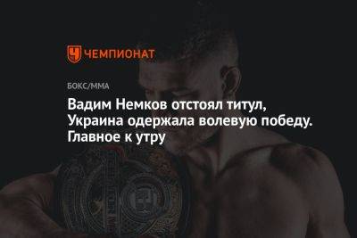 Вадим Немков отстоял титул, Украина одержала волевую победу. Главное к утру