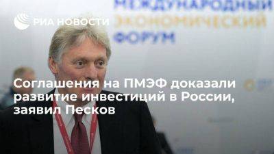 Песков: соглашения на ПМЭФ доказали развитие инвестиций в России и хороший инвестклимат