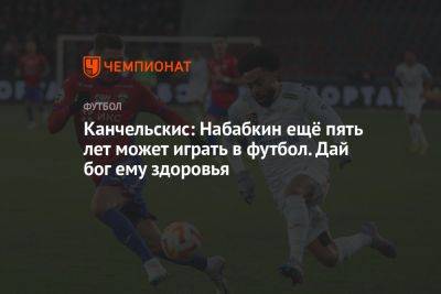 Канчельскис: Набабкин ещё пять лет может играть в футбол. Дай бог ему здоровья