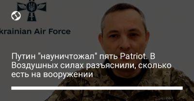 Путин "науничтожал" пять Patriot. В Воздушных силах разъяснили, сколько есть на вооружении