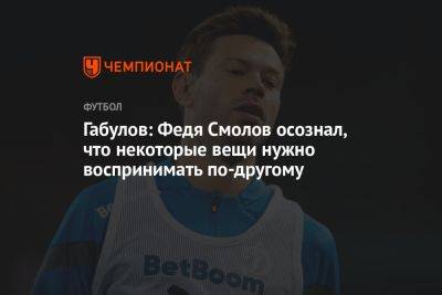 Габулов: Федя Смолов осознал, что некоторые вещи нужно воспринимать по-другому