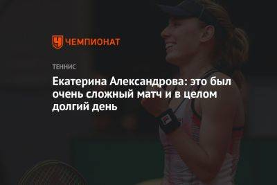 Екатерина Александрова: это был очень сложный матч и в целом долгий день