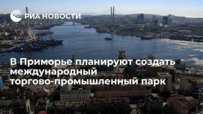 В Приморье планируют создать торгово-промышленный парк для продукции из России, КНР и КНДР