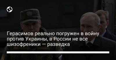 Герасимов реально погружен в войну против Украины, в России не все шизофреники — разведка