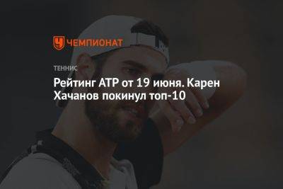 Рейтинг ATP от 19 июня. Карен Хачанов покинул топ-10