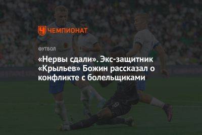 «Нервы сдали». Экс-защитник «Крыльев» Божин рассказал о конфликте с болельщиками