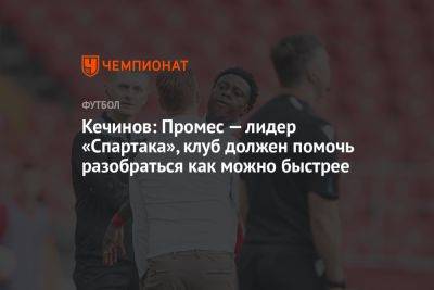 Кечинов: Промес — лидер «Спартака», клуб должен помочь разобраться как можно быстрее
