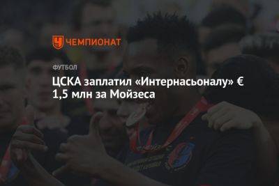 ЦСКА заплатил «Интернасьоналу» € 1,5 млн за Мойзеса