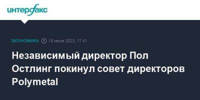 Независимый директор Пол Остлинг покинул совет директоров Polymetal
