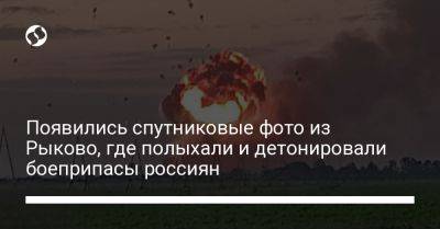 Появились спутниковые фото из Рыково, где полыхали и детонировали боеприпасы россиян
