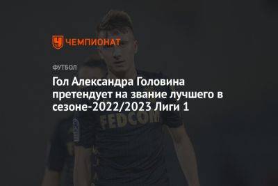 Гол Александра Головина претендует на звание лучшего в сезоне-2022/2023 Лиги 1