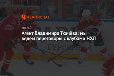 Агент Владимира Ткачёва: мы ведём переговоры с клубами НХЛ