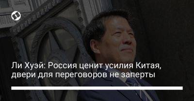 Ли Хуэй - Ли Хуэй: Россия ценит усилия Китая, двери для переговоров не заперты - liga.net - Россия - Китай - Украина