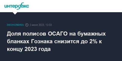 Доля полисов ОСАГО на бумажных бланках Гознака снизится до 2% к концу 2023 года