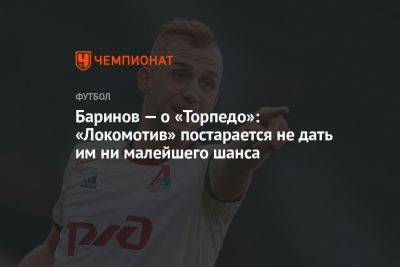 Баринов — о «Торпедо»: «Локомотив» постарается не дать им ни малейшего шанса