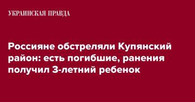 Россияне обстреляли Купянский район: есть погибшие, ранения получил 3-летний ребенок