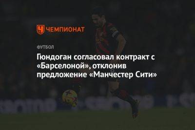 Илкай Гюндоган - Гюндоган согласовал контракт с «Барселоной», отклонив предложение «Манчестер Сити» - championat.com