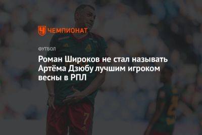 Роман Широков не стал называть Артёма Дзюбу лучшим игроком весны в РПЛ