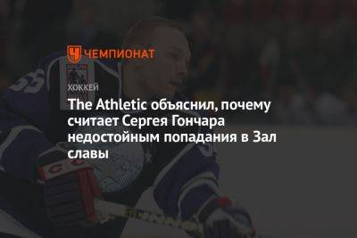 The Athletic объяснил, почему считает Сергея Гончара недостойным попадания в Зал славы