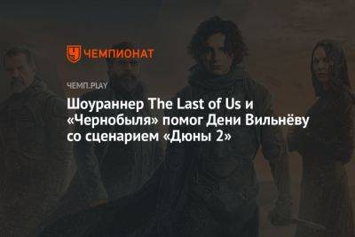 Шоураннер The Last of Us и «Чернобыля» Крейг Мэйзин помог Дени Вильнёву со сценарием «Дюны 2»