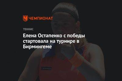 Елена Остапенко с победы стартовала на турнире в Бирмингеме