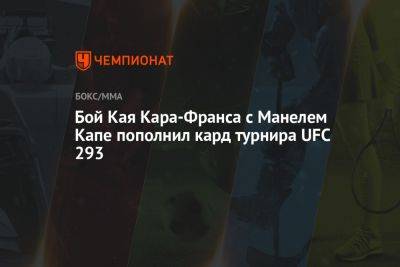 Бой Кая Кара-Франса с Манелем Капе пополнил кард турнира UFC 293