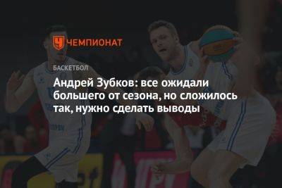 Андрей Зубков - Андрей Зубков: все ожидали большего от сезона, но сложилось так, нужно сделать выводы - championat.com