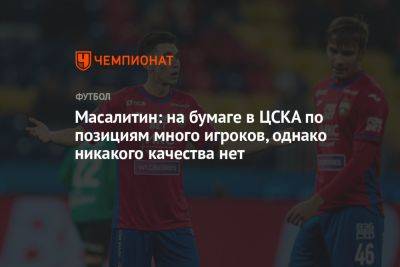 Масалитин: на бумаге в ЦСКА по позициям много игроков, однако никакого качества нет