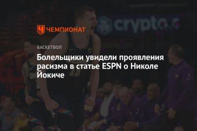 Никола Йокич - Болельщики увидели проявления расизма в статье ESPN о Николе Йокиче - championat.com