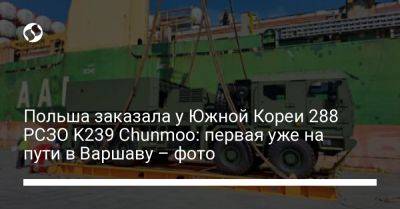 Польша заказала у Южной Кореи 288 РСЗО K239 Chunmoo: первая уже на пути в Варшаву – фото