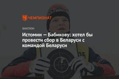 Истомин — Бабикову: хотел бы провести сбор в Беларуси с командой Беларуси