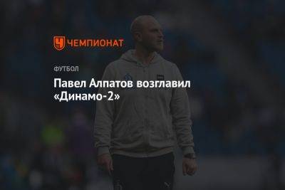 Павел Алпатов возглавил «Динамо-2»