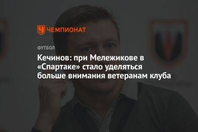 Кечинов: при Мележикове в «Спартаке» стало уделяться больше внимания ветеранам клуба