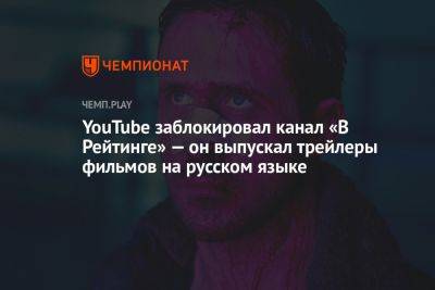 YouTube заблокировал канал «В Рейтинге» — он выпускал трейлеры фильмов и сериалов на русском языке