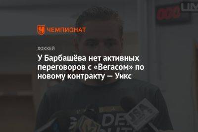 У Барбашёва нет активных переговоров с «Вегасом» по новому контракту — Уикс