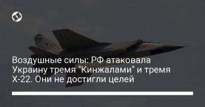 Воздушные силы: РФ атаковала Украину тремя "Кинжалами" и тремя Х-22. Они не достигли целей