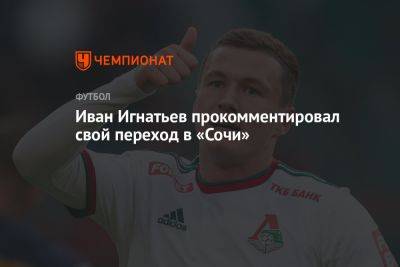 Иван Игнатьев прокомментировал свой переход в «Сочи»