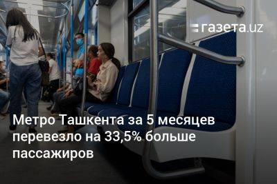 Метро Ташкента за 5 месяцев перевезло на 33,5% больше пассажиров