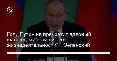 Если Путин не прекратит ядерный шантаж, мир "лишит его жизнедеятельности" – Зеленский