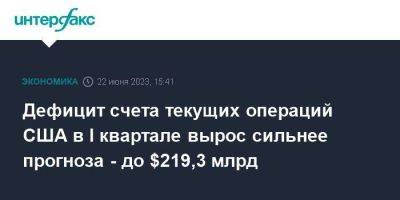 Дефицит счета текущих операций США в I квартале вырос сильнее прогноза - до $219,3 млрд