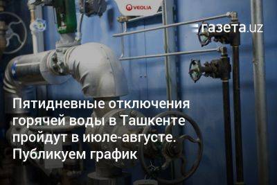Пятидневные отключения горячей воды в Ташкенте пройдут в июле-августе. График