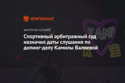 Спортивный арбитражный суд назначил даты слушания по допинг-делу Камилы Валиевой