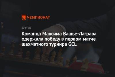 Команда Максима Вашье-Лаграва одержала победу в первом матче шахматного турнира GCL