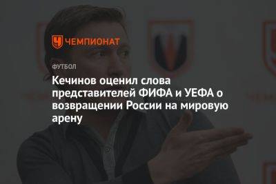Кечинов оценил слова представителей ФИФА и УЕФА о возвращении России на мировую арену