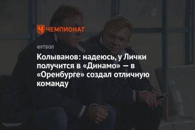 Колыванов: надеюсь, у Лички получится в «Динамо» — в «Оренбурге» создал отличную команду