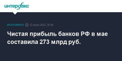 Чистая прибыль банков РФ в мае составила 273 млрд руб.