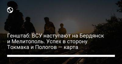 Генштаб: ВСУ наступают на Бердянск и Мелитополь. Успех в сторону Токмака и Пологов — карта