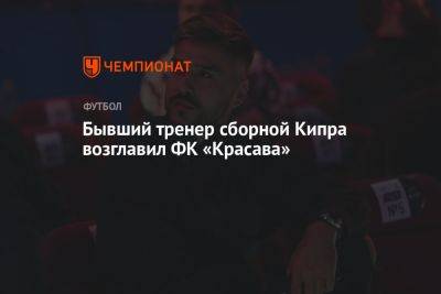 Бывший тренер сборной Кипра возглавил ФК «Красава»