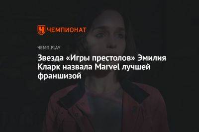 Звезда «Игры престолов» Эмилия Кларк назвала Marvel лучшей франшизой