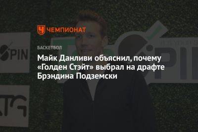 Майк Данливи объяснил, почему «Голден Стэйт» выбрал на драфте Брэндина Подземски